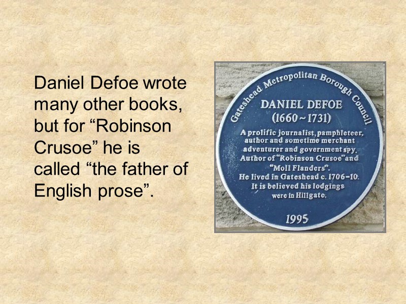 Daniel Defoe wrote many other books, but for “Robinson Crusoe” he is called “the